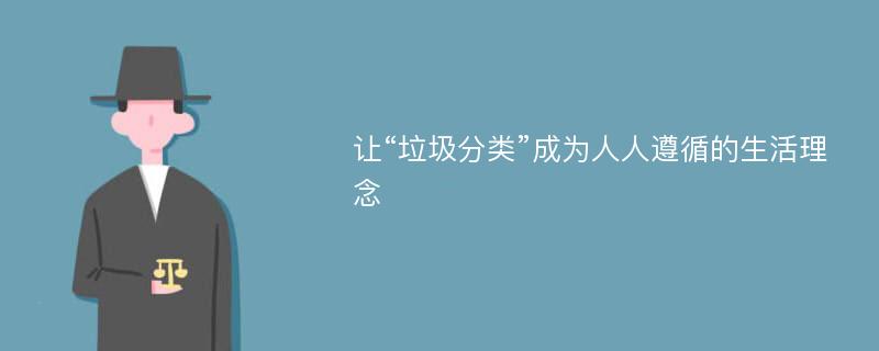 让“垃圾分类”成为人人遵循的生活理念