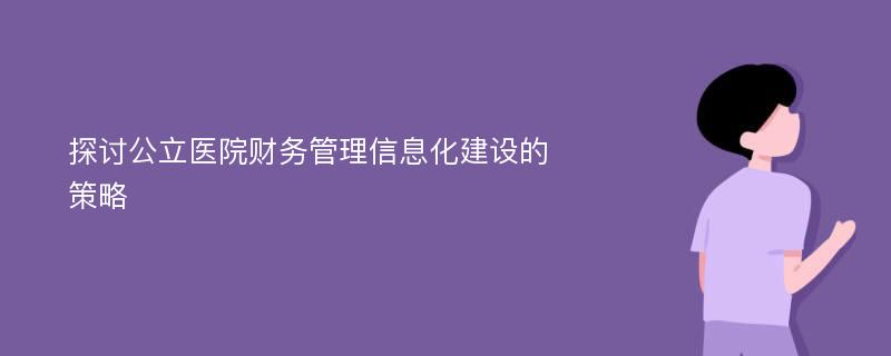 探讨公立医院财务管理信息化建设的策略