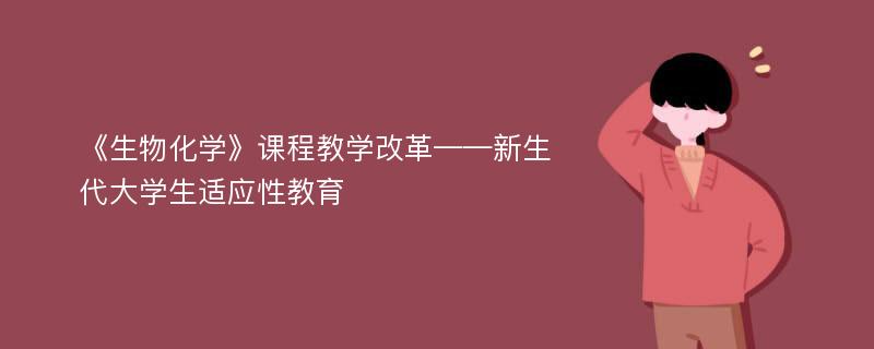 《生物化学》课程教学改革——新生代大学生适应性教育