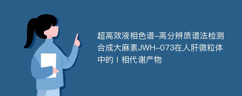 超高效液相色谱-高分辨质谱法检测合成大麻素JWH-073在人肝微粒体中的Ⅰ相代谢产物