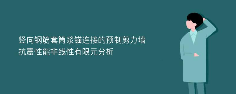 竖向钢筋套筒浆锚连接的预制剪力墙抗震性能非线性有限元分析