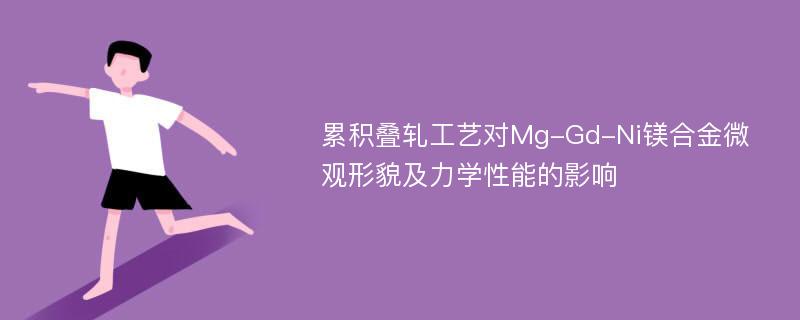 累积叠轧工艺对Mg-Gd-Ni镁合金微观形貌及力学性能的影响