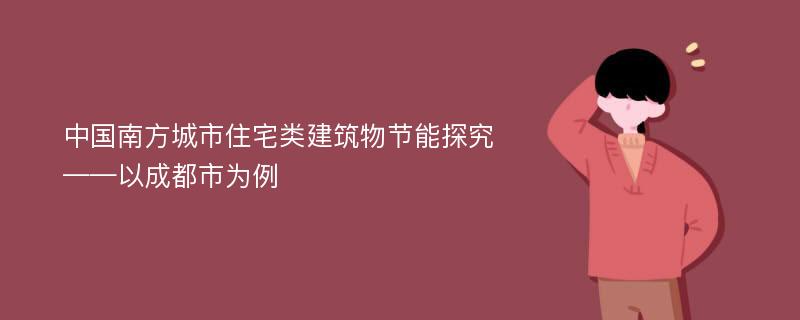 中国南方城市住宅类建筑物节能探究——以成都市为例