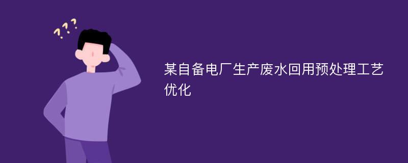 某自备电厂生产废水回用预处理工艺优化