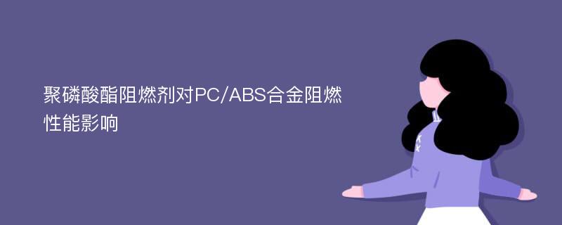 聚磷酸酯阻燃剂对PC/ABS合金阻燃性能影响