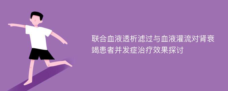 联合血液透析滤过与血液灌流对肾衰竭患者并发症治疗效果探讨