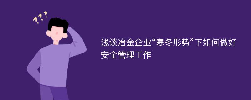 浅谈冶金企业“寒冬形势”下如何做好安全管理工作