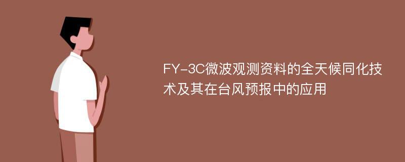 FY-3C微波观测资料的全天候同化技术及其在台风预报中的应用