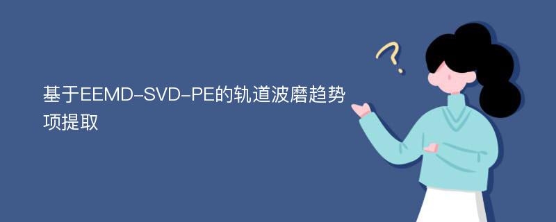 基于EEMD-SVD-PE的轨道波磨趋势项提取