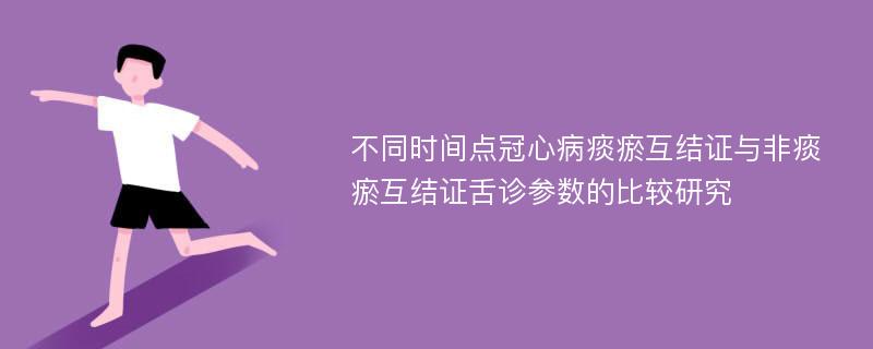 不同时间点冠心病痰瘀互结证与非痰瘀互结证舌诊参数的比较研究