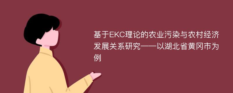 基于EKC理论的农业污染与农村经济发展关系研究——以湖北省黄冈市为例