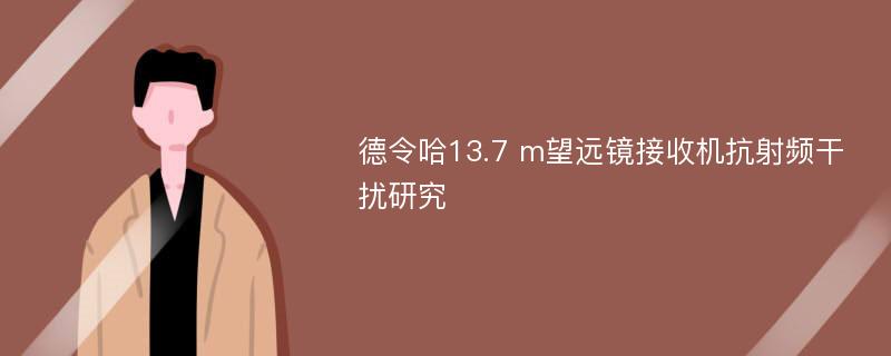 德令哈13.7 m望远镜接收机抗射频干扰研究