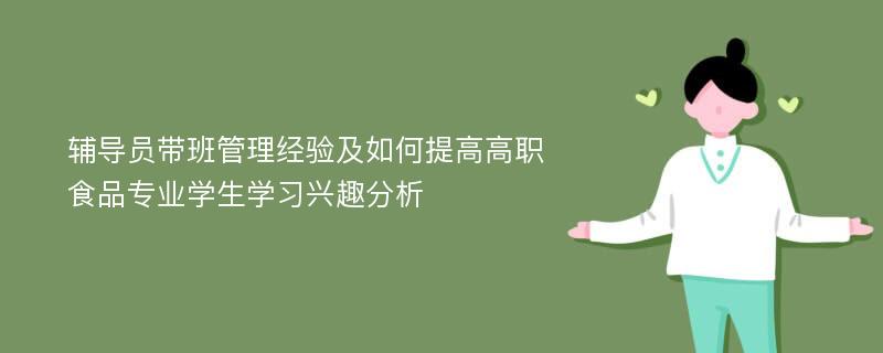 辅导员带班管理经验及如何提高高职食品专业学生学习兴趣分析