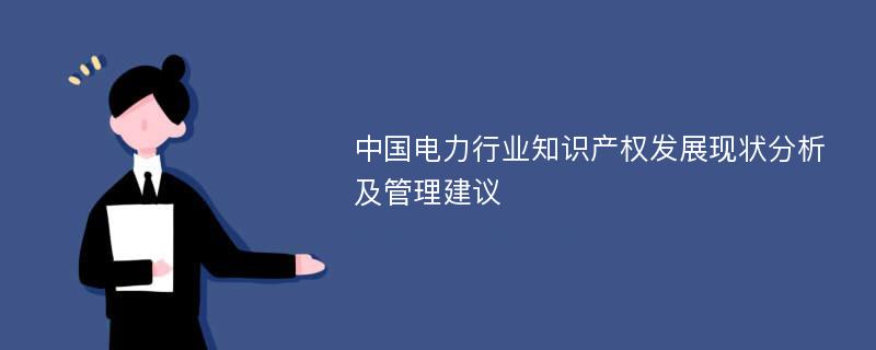 中国电力行业知识产权发展现状分析及管理建议