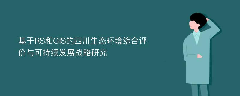 基于RS和GIS的四川生态环境综合评价与可持续发展战略研究