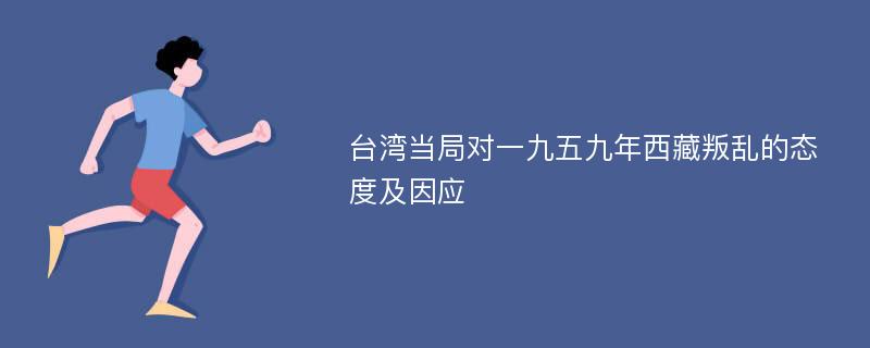 台湾当局对一九五九年西藏叛乱的态度及因应