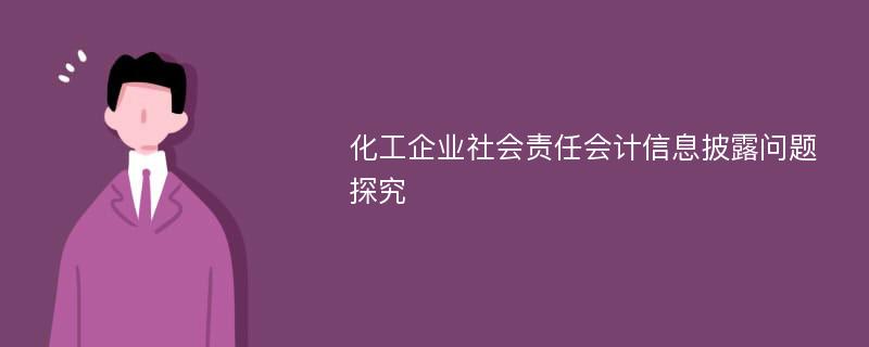 化工企业社会责任会计信息披露问题探究