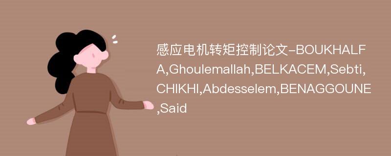 感应电机转矩控制论文-BOUKHALFA,Ghoulemallah,BELKACEM,Sebti,CHIKHI,Abdesselem,BENAGGOUNE,Said