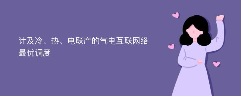 计及冷、热、电联产的气电互联网络最优调度