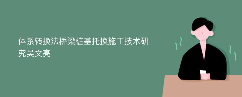 体系转换法桥梁桩基托换施工技术研究吴文亮