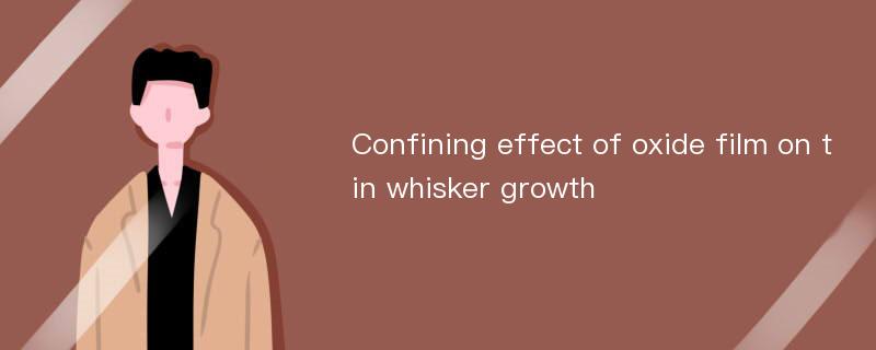 Confining effect of oxide film on tin whisker growth