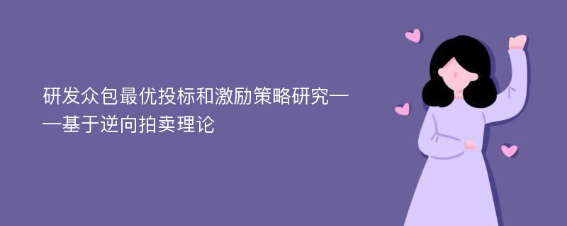 研发众包最优投标和激励策略研究——基于逆向拍卖理论