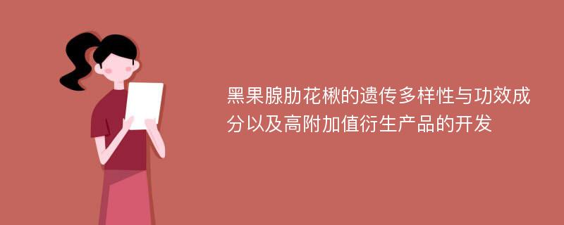 黑果腺肋花楸的遗传多样性与功效成分以及高附加值衍生产品的开发