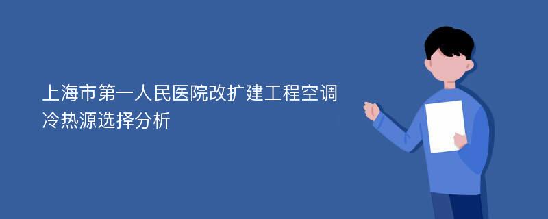 上海市第一人民医院改扩建工程空调冷热源选择分析