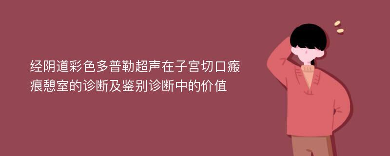 经阴道彩色多普勒超声在子宫切口瘢痕憩室的诊断及鉴别诊断中的价值