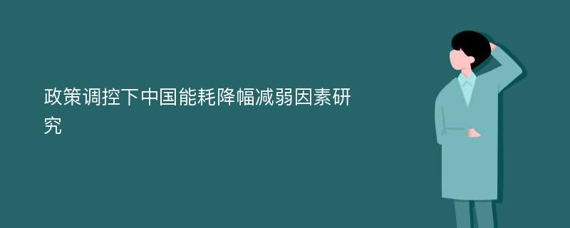 政策调控下中国能耗降幅减弱因素研究