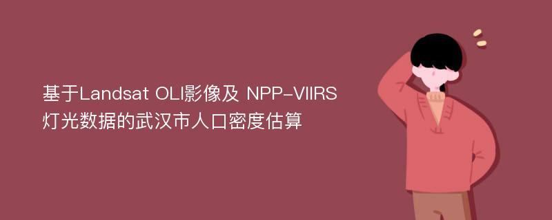 基于Landsat OLI影像及 NPP-VIIRS灯光数据的武汉市人口密度估算