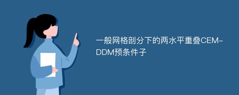 一般网格剖分下的两水平重叠CEM-DDM预条件子