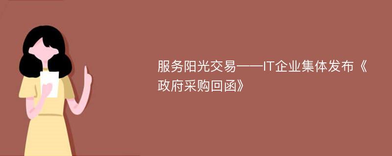 服务阳光交易——IT企业集体发布《政府采购回函》