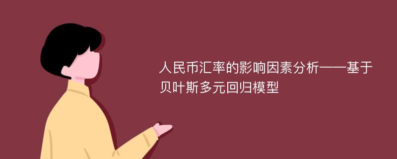 人民币汇率的影响因素分析——基于贝叶斯多元回归模型