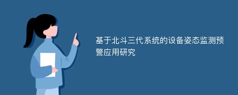 基于北斗三代系统的设备姿态监测预警应用研究