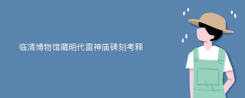 临清博物馆藏明代雷神庙碑刻考释