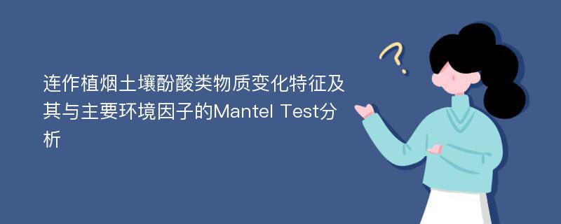 连作植烟土壤酚酸类物质变化特征及其与主要环境因子的Mantel Test分析