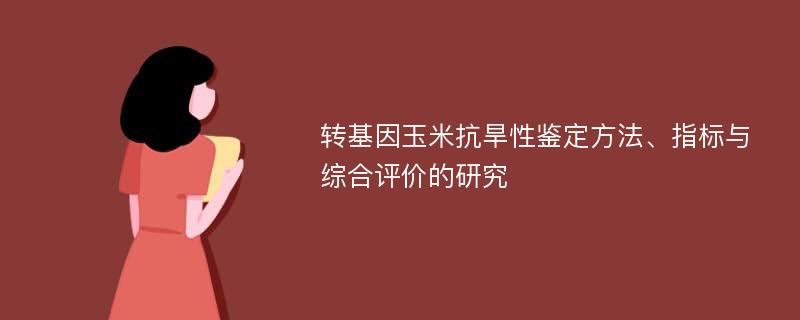 转基因玉米抗旱性鉴定方法、指标与综合评价的研究