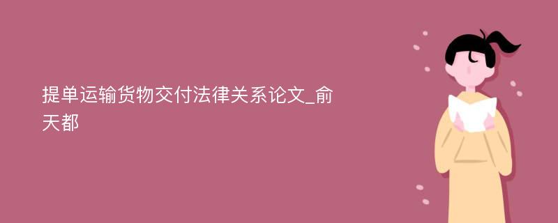 提单运输货物交付法律关系论文_俞天都