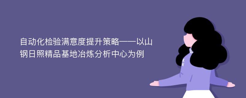 自动化检验满意度提升策略——以山钢日照精品基地冶炼分析中心为例