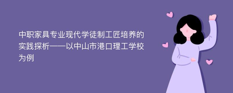 中职家具专业现代学徒制工匠培养的实践探析——以中山市港口理工学校为例