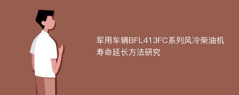 军用车辆BFL413FC系列风冷柴油机寿命延长方法研究