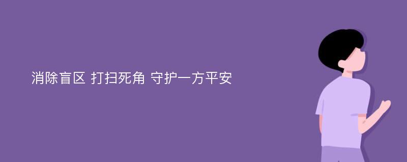 消除盲区 打扫死角 守护一方平安