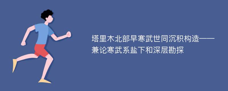 塔里木北部早寒武世同沉积构造——兼论寒武系盐下和深层勘探