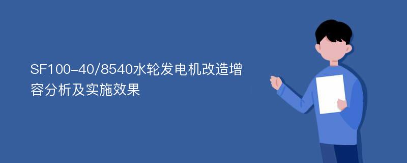 SF100-40/8540水轮发电机改造增容分析及实施效果