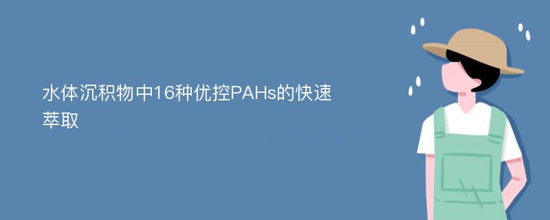 水体沉积物中16种优控PAHs的快速萃取