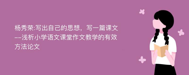 杨秀荣:写出自己的思想，写一篇课文--浅析小学语文课堂作文教学的有效方法论文