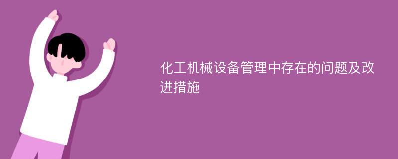 化工机械设备管理中存在的问题及改进措施