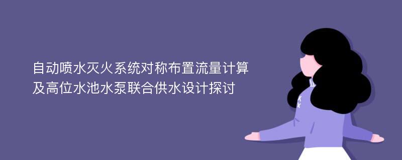 自动喷水灭火系统对称布置流量计算及高位水池水泵联合供水设计探讨