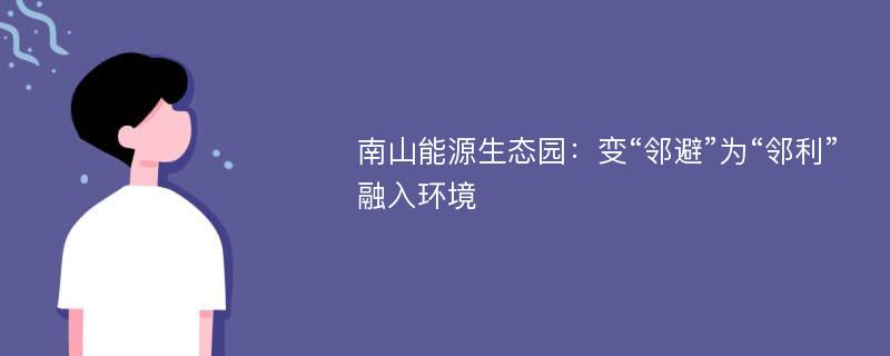 南山能源生态园：变“邻避”为“邻利”融入环境